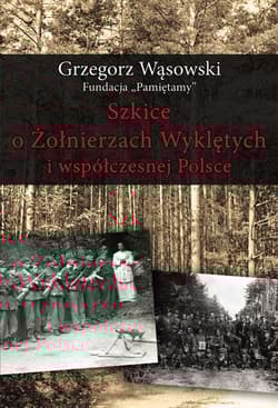 Szkice o Żołnierzach Wyklętych i współczesnej Polsce - Grzegorz Wasowski