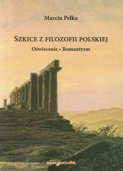 Szkice z filozofii polskiej Oświecenie Romantyzm - Marcin Pełka