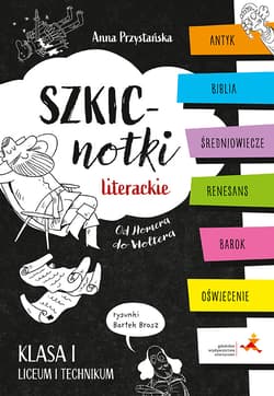 Szkicnotki literackie. Od Homera do Woltera. Antyk, Biblia, średniowiecze, renesans, barok, oświecenie. Klasa I liceum i technikum - Anna Katarzyna Przystańska