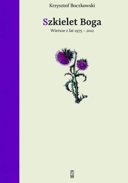Szkielet Boga Wiersze z lat 1975-2012 - Krzysztof Boczkowski