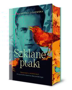 Szklane ptaki. Opowieść o miłościach Krzysztofa Kamila Baczyńskiego [wyd. 2025] (barwione brzegi) - Katarzyna Zyskowska