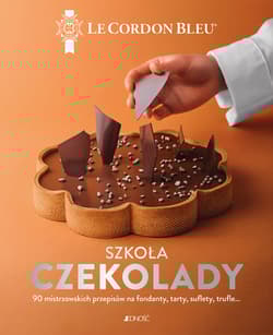 Szkoła czekolady. 90 mistrzowskich przepisów na fondanty, tarty, suflety, trufle… Le Cordon Bleu® - Opracowanie Zbiorowe