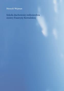 Szkoła duchowości miłosierdzia siostry Faustyny Kowalskiej - Wejman Henryk