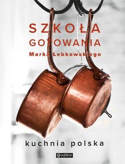 Szkoła gotowania Marka Łebkowskiego - Marek Łebkowski