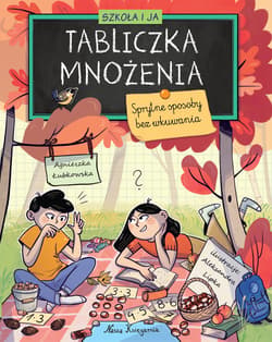 Szkoła i ja. Tabliczka mnożenia. Sprytne sposoby bez wkuwania