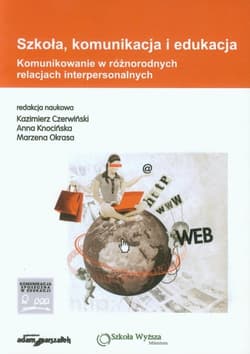 Szkoła, komunikacja i edukacja Komunikowanie w różnorodnych relacjach interpersonalnych