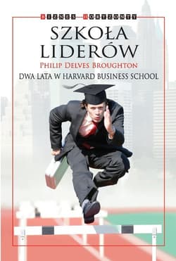 Szkoła Liderów Dwa lata w Harvard Business School - Broughton Philip Delves