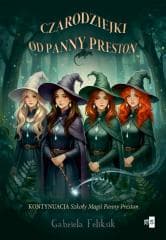 Szkoła Magii Panny Preston T.2 Czarodziejki od... - Gabriela Feliksik