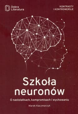 Szkoła neuronów O nastolatkach, kompromisach i wychowaniu