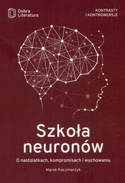 Szkoła neuronów O nastolatkach, kompromisach i wychowaniu