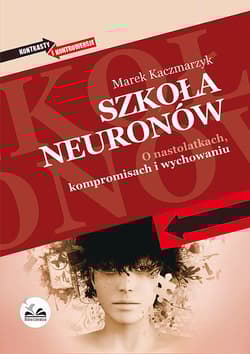 Szkoła neuronów O nastolatkach, kompromisach i wychowaniu - Kaczmarzyk Marek