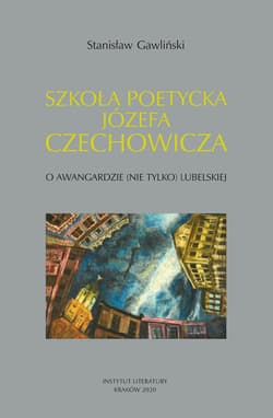 Szkoła poetycka Józefa Czechowicza O awangardzie (nie tylko) lubelskiej - Stanisław Gawliński