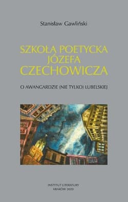 Szkoła poetycka Józefa Czechowicza O awangardzie (nie tylko) lubelskiej