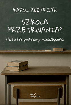 Szkoła przetrwania? Notatki polskiego nauczyciela - Karol Pietrzyk