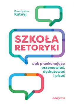 Szkoła retoryki. Jak przekonująco przemawiać, dyskutować i pisać - ebook - Przemysław Kutnyj