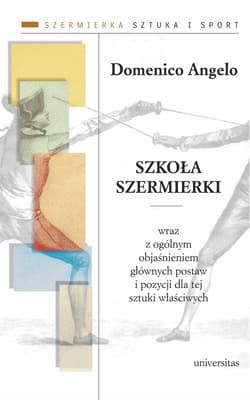 Szkoła szermierki wraz z ogólnym objaśnieniem głównych postaw i pozycji dla tej sztuki właściwych - Domenico Angelo
