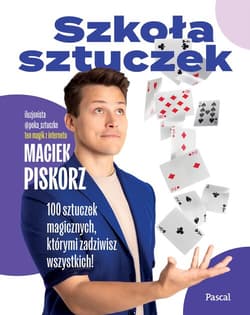 Szkoła sztuczek. 100 sztuczek magicznych, którymi zadziwisz wszystkich! - Maciej Piskorz