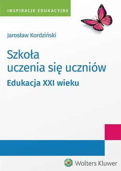 Szkoła uczenia się uczniów. Edukacja XXI wieku - Jarosław Kordziński