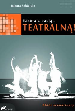 Szkoła z pasją...teatralną! Zbiór scenariuszy - Jolanta Zabielska