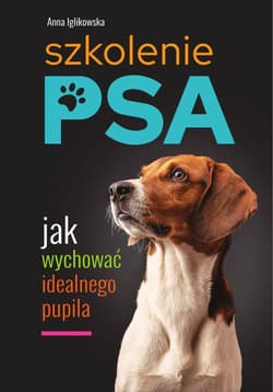 Szkolenie psa Jak wychować idealnego pupila - Anna Iglikowska