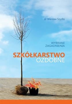 Szkółkarstwo ozdobne wybrane zagadnienia - Wiesław Szydło