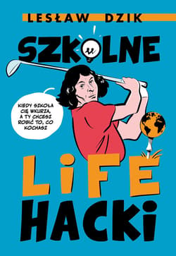 Szkolne lifehacki. Kiedy szkoła cię wkurza, a ty chcesz robić to, co kochasz - ebook - Lesław Dzik