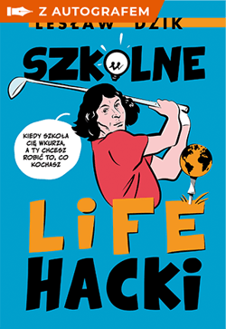 Szkolne lifehacki. Kiedy szkoła cię wkurza, a ty chcesz robić to, co kochasz - książka z autografem - Lesław Dzik