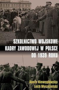 Szkolnictwo wojskowe kadry zawodowej w Polsce do 1939 roku - Niewęgłowska Aneta