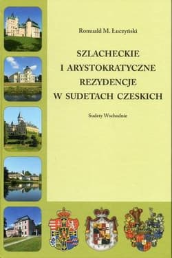Szlacheckie i arystokratyczne rezydencje w Sudetach Czeskich Sudety Wschodnie - Łuczyński Romuald M.