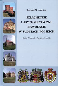 Szlacheckie i arystokratyczne rezydencje w Sudetach Polskich Sudety Wschodnie i Przedgórze Sudeckie - Łuczyński Romuald M.