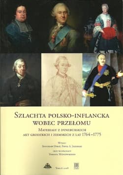 Szlachta polsko-inflancka wobec przełomu Materiały z dyneburskich akt grodzkich i ziemskich z lat 1764-1775 - Bogusław Dybaś, Jeziorski  Paweł A., Wiśniewski Tomasz