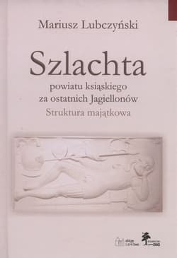 Szlachta powiatu ksiąskiego za ostatnich Jagiellonów Struktura majątkowa - Mariusz Lubczyński