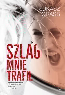 Szlag mnie trafił Są w życiu rzeczy o które warto walczyć do końca - Łukasz Grass