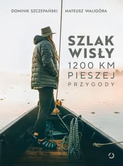 Szlak Wisły. 1200 km pieszej przygody - Mateusz Waligóra, Dominik Szczepański, Mateusz Waligóra