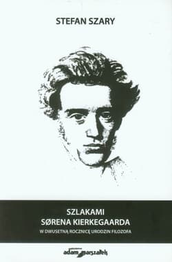 Szlakami Sorena Kierkegaarda w dwusetną rocznicę urodzin filozofa - Stefan Szary
