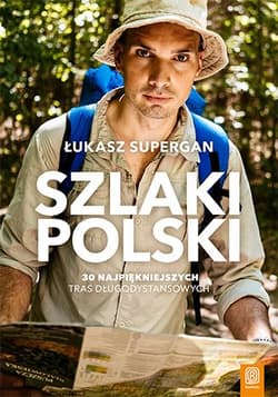 Szlaki Polski. 30 najpiękniejszych tras długodystansowych - Łukasz Supergan