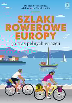 Szlaki rowerowe Europy. 50 tras pełnych wrażeń - Daniel Sienkiewicz, Aleksandra Sienkiewicz