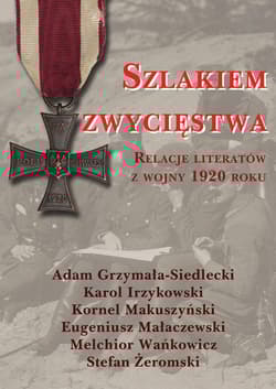 Szlakiem zwycięstwa Relacje literatów z wojny 1920 roku