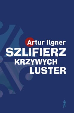 Szlifierz krzywych luster wyd. 2 - Artur Ilgner