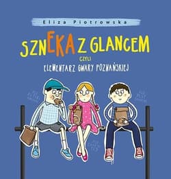 Szneka z glancem, czyli elementarz gwary poznańskiej - Eliza Piotrowska