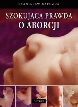 Szokująca prawda o aborcji - Stanisław Rapczuk