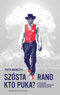 Szósta rano Kto puka?  Jak ojczyzna Solidarności zmienia się w państwo policyjne - Piotr Niemczyk