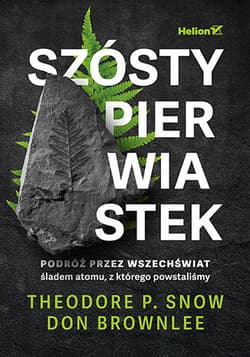 Szósty pierwiastek. Podróż przez Wszechświat śladem atomu, z którego powstaliśmy - Theodore P. Snow, Don Brownlee