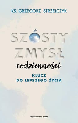 Szósty zmysł codzienności Klucz do lepszego życia