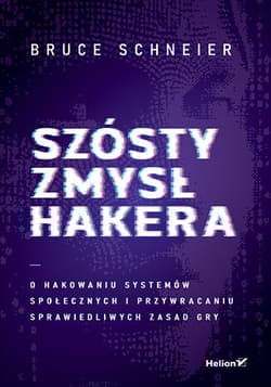 Szósty zmysł hakera. O hakowaniu systemów społecznych i przywracaniu sprawiedliwych zasad gry - Bruce Schneier
