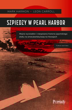 Szpiedzy w Pearl Harbor Wojna wywiadów i nieopisana historia japońskiego ataku na amerykańską bazę na Hawajach - Mark Harmon, Leon Carroll