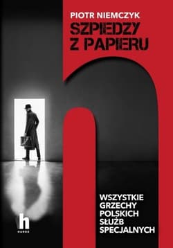Szpiedzy z papieru. Wszystkie grzechy polskich służb specjalnych - Piotr Niemczyk