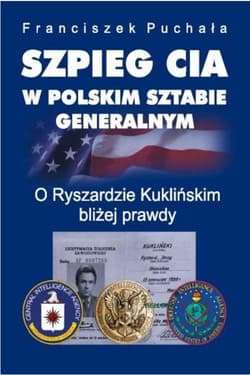 Szpieg CIA w polskim Sztabie Generalnym. O Ryszardzie Kuklińskim bliżej prawdy - Franciszek Puchała