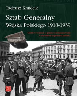 Sztab Generalny Wojska Polskiego 1918-1939 Udział w wojnach o granice i funkcjonowanie w warunkach zagrożenia państwa - Tadeusz Kmiecik