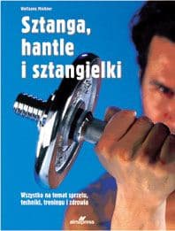 Sztanga, hantle i sztangielki Wszystko na temat sprzętu, techniki, treningu i zdrowia - Wolfgang Miessner
